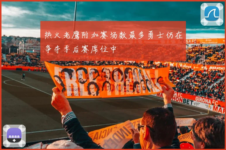 热火老鹰附加赛场数最多勇士仍在争夺季后赛席位中