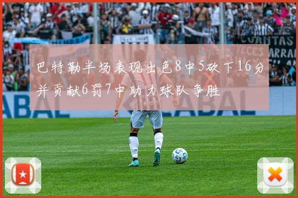 巴特勒半场表现出色8中5砍下16分并贡献6罚7中助力球队争胜
