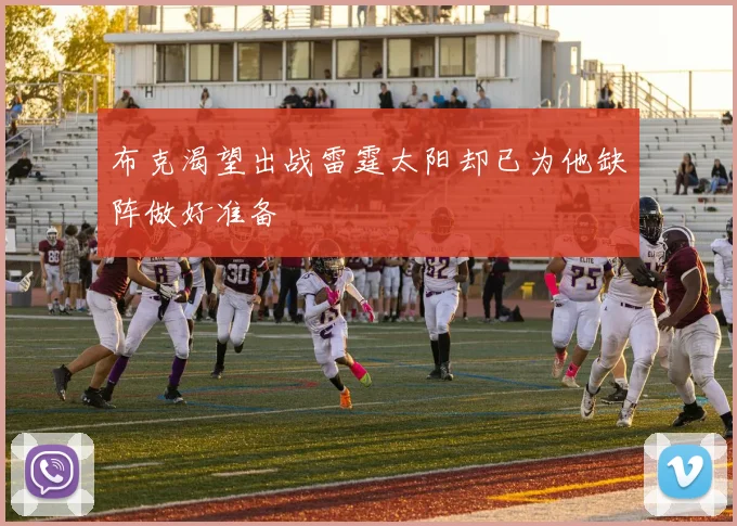 布克渴望出战雷霆太阳却已为他缺阵做好准备