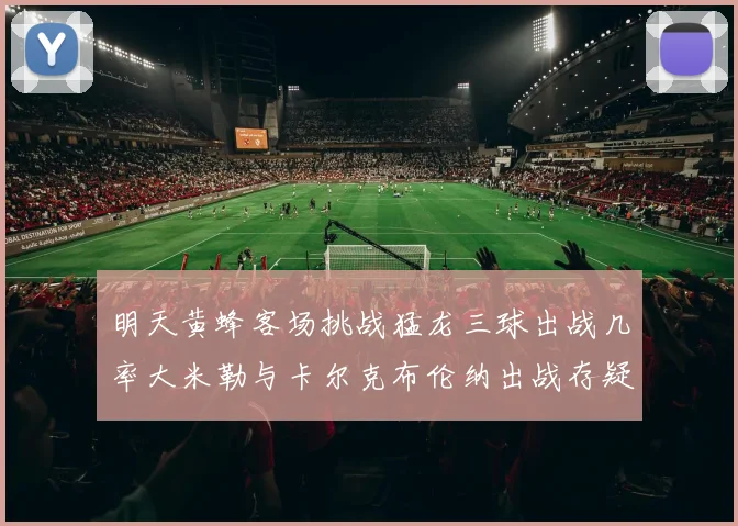 明天黄蜂客场挑战猛龙三球出战几率大米勒与卡尔克布伦纳出战存疑